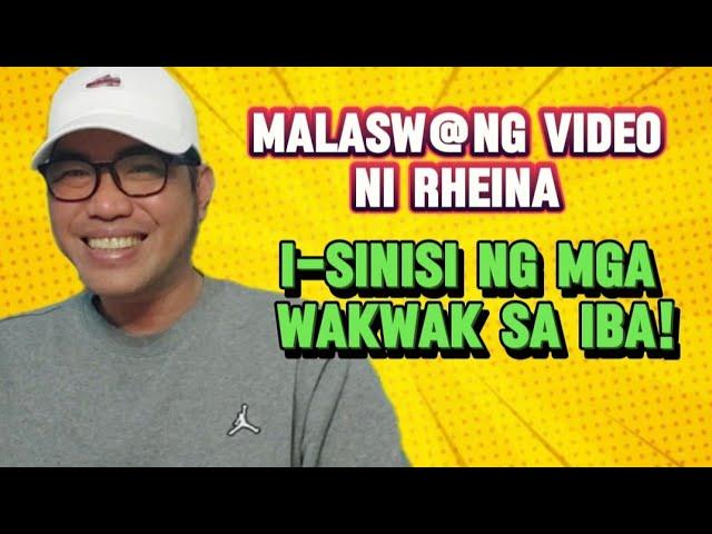 MGA I-RESPONSABLE AT PABAYA NA MGA WAKWAK SINISI SA IBA ANG MALASW@NG VIDEO NI RHEINA