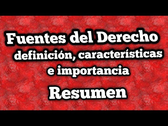 Fuentes del Derecho (características, clasificaciones y definiciones) RESUMEN.