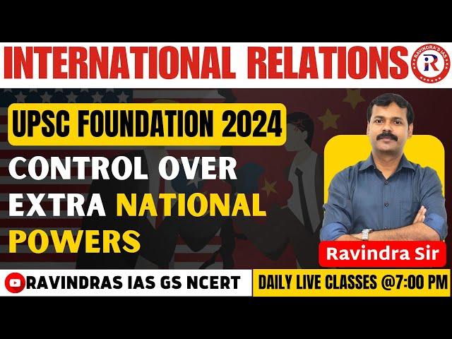 Control Over Extra National Powers | IR FOR UPSC | Lecture- 5 | UPSC 2024 by Ravindra Sir |