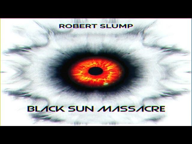 Robert Slump - Black Sun Massacre