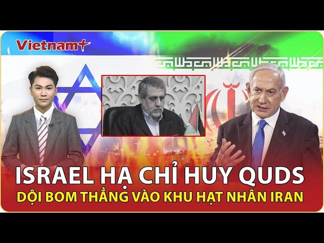 Thời sự Quốc tế sáng 22/6: Israel ra đòn hạ sát tướng Quds, dội lửa địa ngục xuống khu hạt nhân Iran