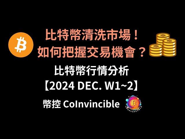 比特幣暴漲暴跌清洗市場 ! 如何在交易中把握機會？比特幣行情分析 ! 幣控CoInvincible【2024 DEC. W1~2】