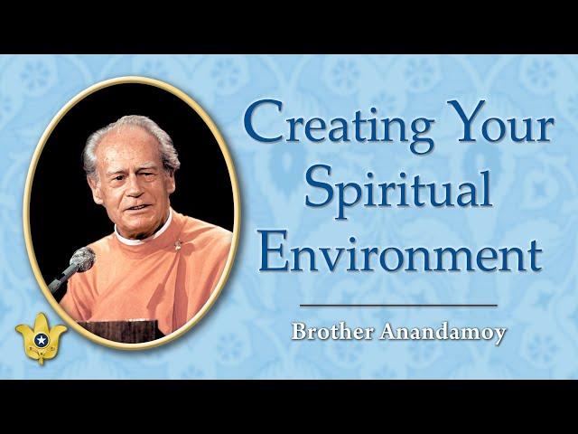 Creating Your Spiritual Environment | Brother Anandamoy