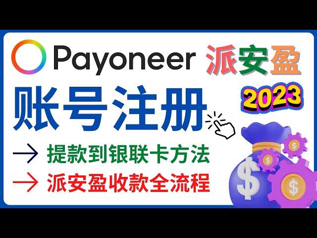 2023年最新 Payoneer派安盈账号注册流程 - 跨境收款到中国银联卡的方法 - Payoneer各大网站绑卡收款流程详解，低手续费，快速到账