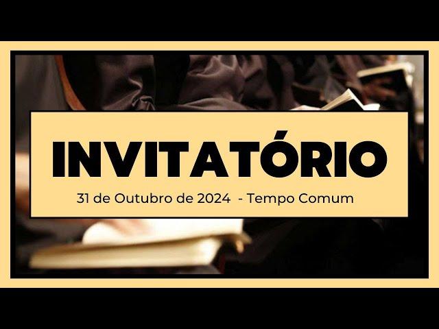 Invitatório- 31 de Outubro de 2024| 30ª Semana do Tempo Comum|  2ª Semana do Saltério