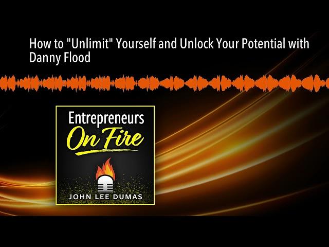 How to "Unlimit" Yourself and Unlock Your Potential with Danny Flood