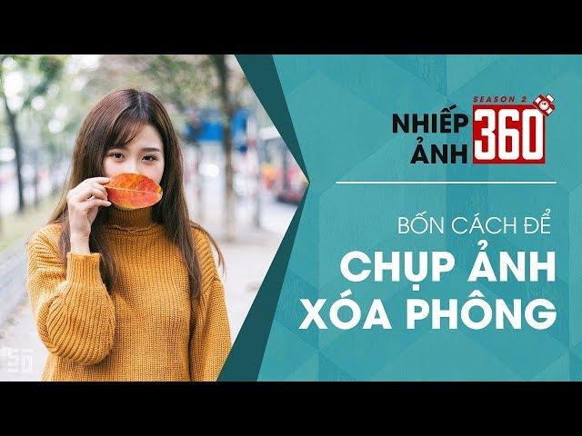 Nhiếp Ảnh 360 | Mùa 2 | Tập 23: 4 cách để chụp ảnh xóa phông