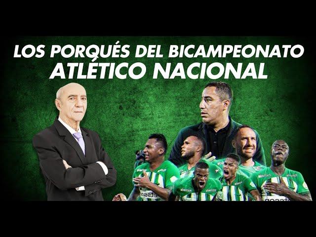  NACIONAL: LOS PORQUÉS DEL BICAMPEONATO - ¡Atlético Nacional en Detalle!  Wbeimar Lo Dice