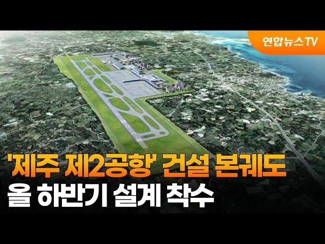 '제주 제2공항' 건설 본궤도…올 하반기 설계 착수 / 연합뉴스TV (YonhapnewsTV)