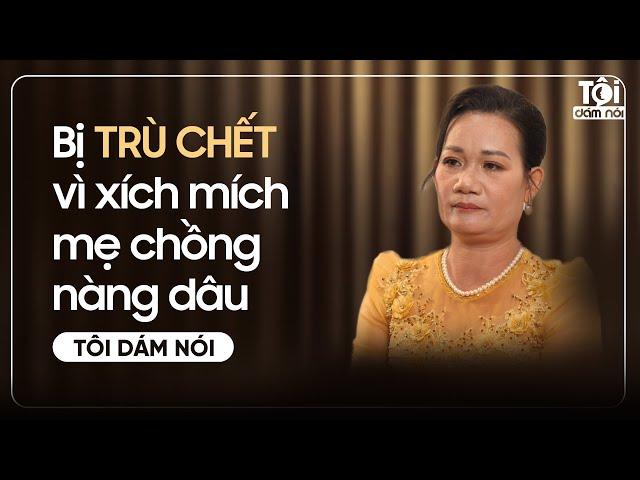 Bị TRÙ CHẾT vì xích mích mẹ chồng nàng dâu | TÔI DÁM NÓI