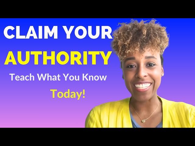 Claim Your Authority: Teach What You Know Today! 