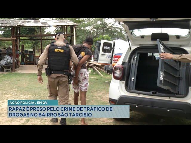 Ação Policial Em GV: Rapaz é preso pelo Crime de Tráfico de Drogas no Bairro São Tarcísio.
