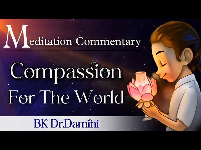 Compassion For the World || Meditation commentary || BK Dr.Damini