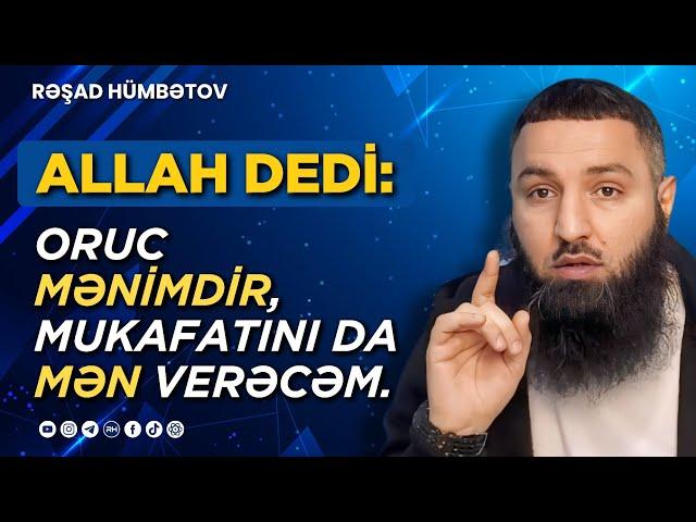  Allah dedi: ORUC Mənimdir, mukafatını da Mən verəcəm..  Rəşad Hümbətov