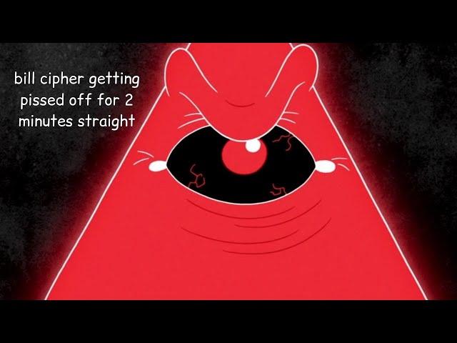 bill cipher getting mad for 2 minutes straight