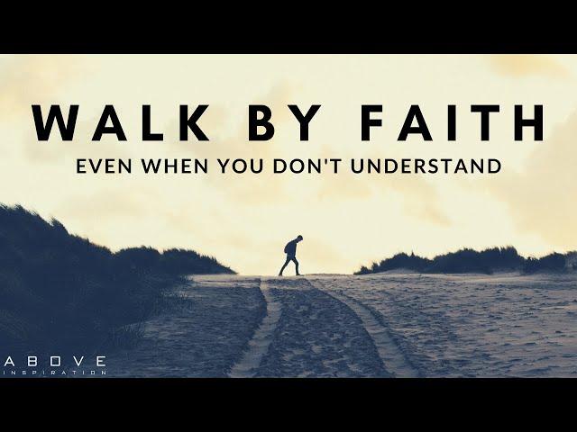 WALK BY FAITH | Trust God Even When You Don’t Understand - Inspirational & Motivational Video