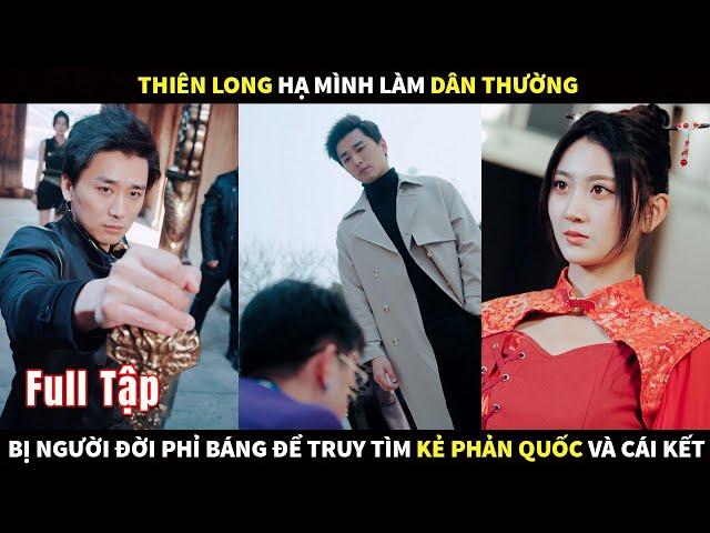 Thiên Long hạ mình làm dân thường, bị người đời phỉ báng để truy tìm kẻ phản quốc và cái kết