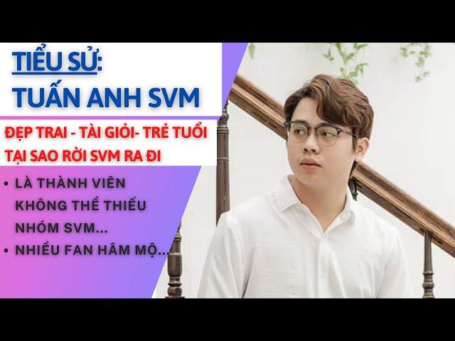 Tiểu Sử TUẤN ANH SVM | Tại Sao Anh Giải Nghệ | Tỉnh Cảm Thật Với Lan Anh Là Gì | Tâm Phúc Tv