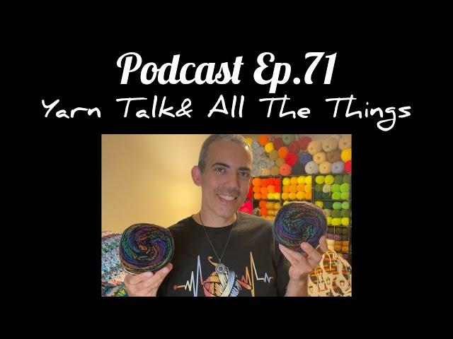 PODCAST EP. 71- Yarn Talk & All The Things!