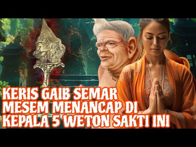 KERIS GAIB SEMAR MESEM NANCEP DI KEPALA WETON INI‼️_5 WETON SAKTI DENGAN DAYA PENGASIHAN TINGGI