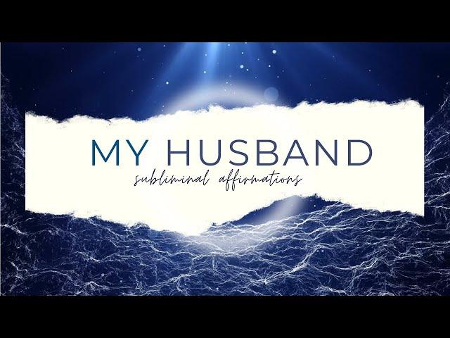 MY HUSBAND SUBLIMINAL AFFIRMATIONS - MANIFEST LOVE - LOVING RELATIONSHIP WITH HUSBAND