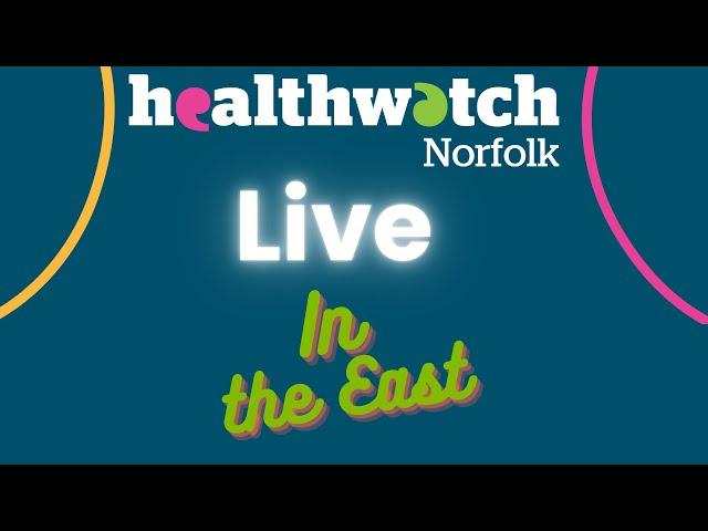 Healthwatch Norfolk Live In The East - April 27, 2023