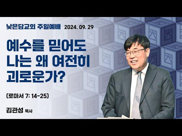 김관성 목사 낮은담교회 주일예배 2024. 09. 29  “예수를 믿어도 나는 왜 여전히 괴로운가?” 로마서 7:14-25