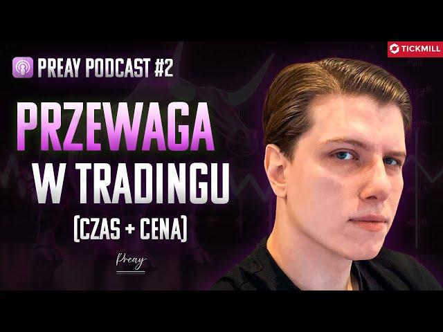 MOJA PRZEWAGA W TRADINGU - CZAS I CENA  (Preay Podcast #2)