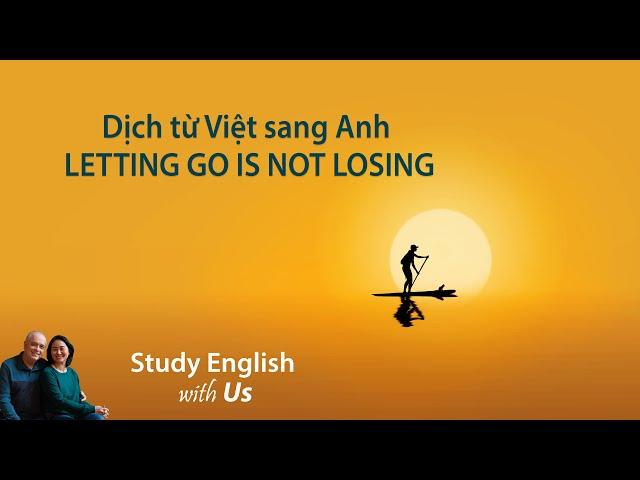 STUDY ENGLISH: Dịch từ Việt sang Anh: LETTING GO IS NOT LOSING