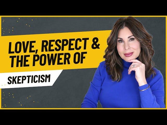 Navigating Relationships: Love, Respect and the Power of Skepticism