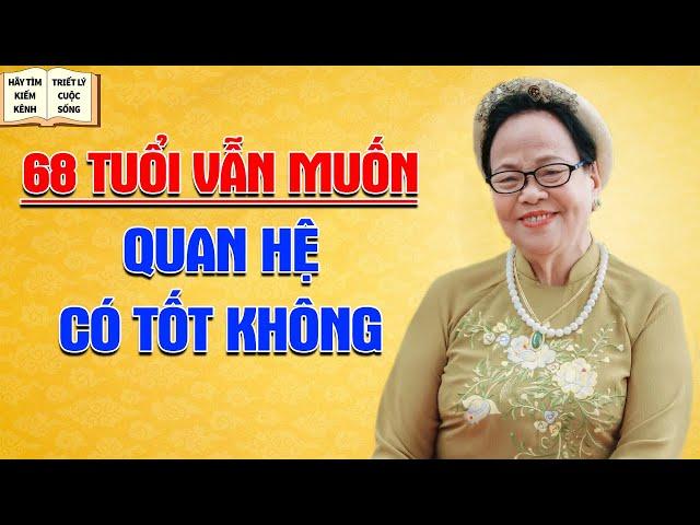 Về Già 68 Tuổi QUAN HỆ Có Tốt Hay Không? - Triết Lý Cuộc Sống