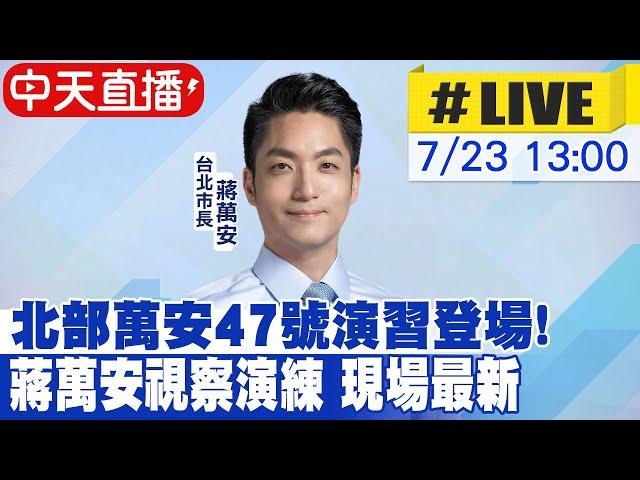 【中天直播 #LIVE】北部萬安47號演習登場! 人車全體配合演練 |台北市長蔣萬安視察演練狀況 現場最新20240723@中天新聞CtiNews