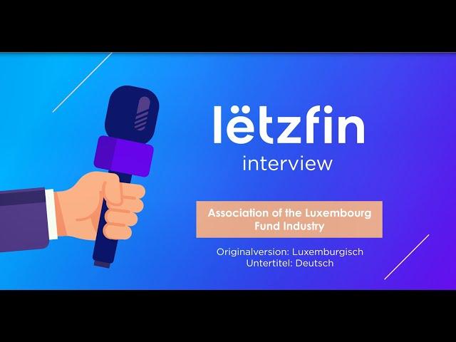 Interview Lëtzfin – Association of the Luxembourg Fund Industry (ALFI)