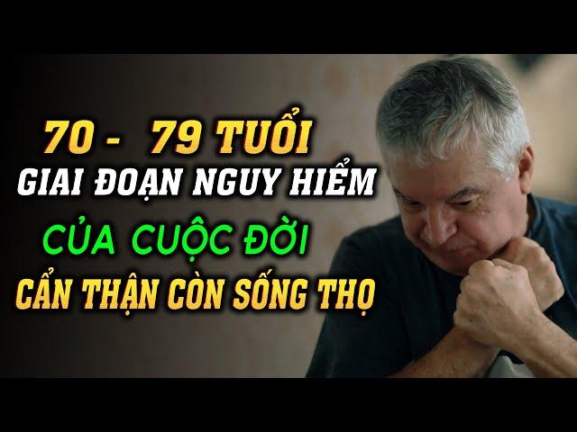 70 - 79 Tuổi GIAI ĐOẠN NGUY HIỂM CỦA CUỘC ĐỜI - Cẩn Thận Với 10 Lời Nhắc Này Để Còn Sống Thọ