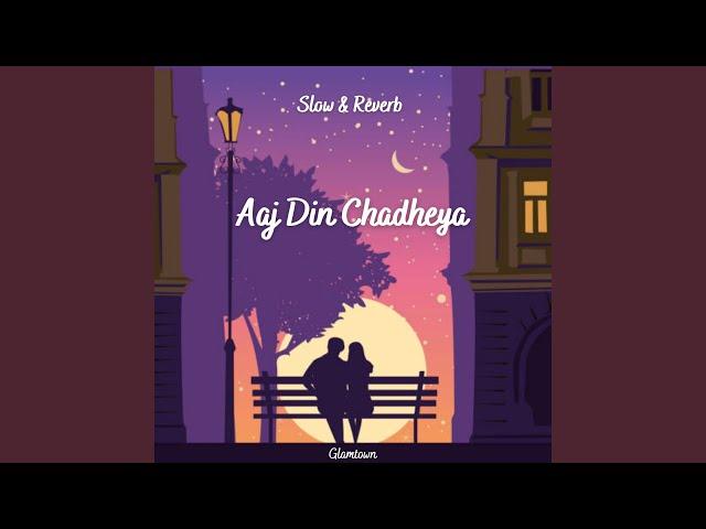 AAJ DIN CHADHEYA (Slow & Reverb)