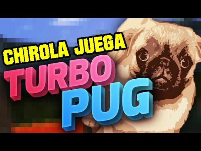 Chirola666 Juega TURBO PUG!