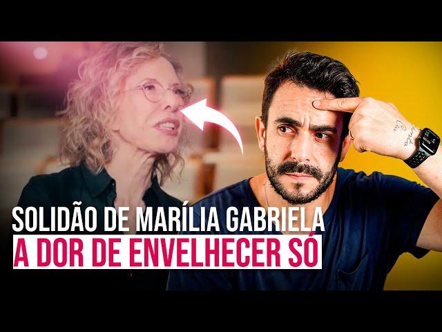 A SOLIDÃO DE MARÍLIA GABRIELA a DOR de ENVELHECER SÓ!