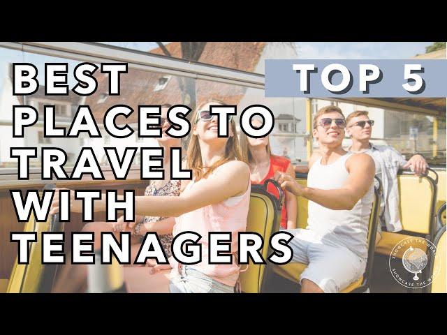 5 BEST Places to Travel with Teenagers | Family Travel Advice