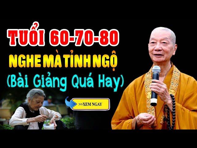 Tuổi 60 .70 .80 nghe 1 lần để tỉnh ngộ - Thầy Thích Trí Quảng (HAY QUÁ)