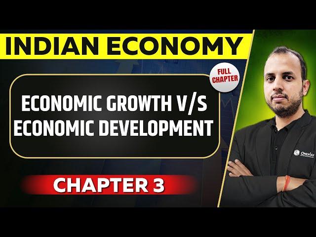 Economic Growth versus Economic Development FULL CHAPTER | Indian Economy Chapter 3