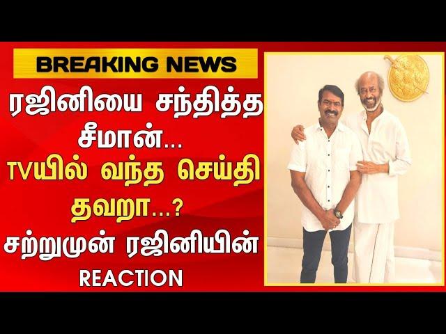 ரஜினியை சந்தித்த சீமான் TVயில் வந்த செய்தி தவறா?