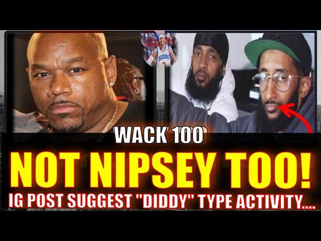 WACK 100 REACTS TO NIPSEY HUSSLE ALLEGATIONS & POSSIBLE "PAPERWORK" - SOUNDS LIKE DIDDY? 