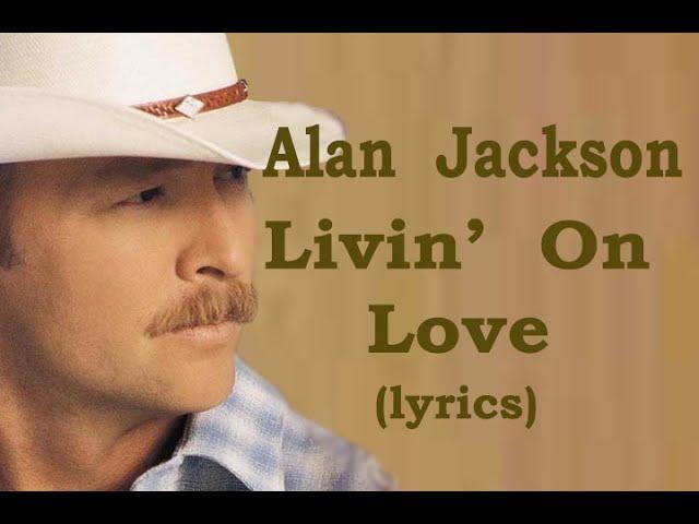 Alan Jackson  "Livin' On Love" (lyrics)