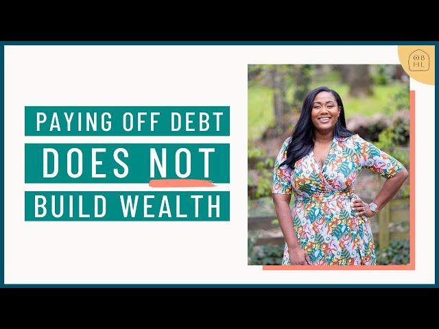 Paying Off Debt Doesn't Build Wealth