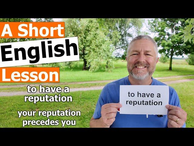 Learn the English Phrases "to have a reputation" and "your reputation precedes you"