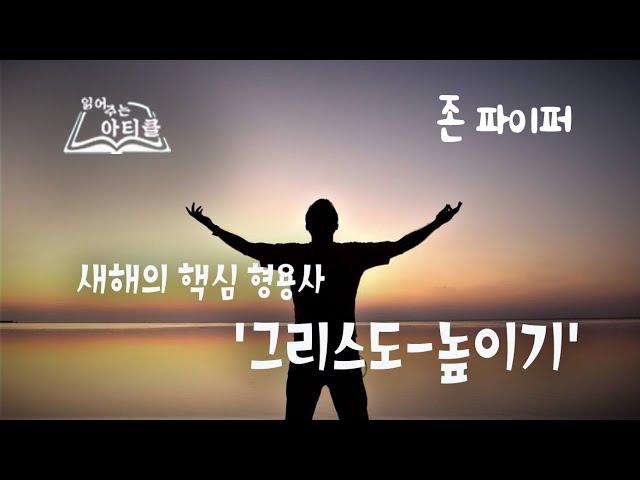 [읽어주는 아티클]새해의 핵심 형용사 ‘그리스도-높이기’_존 파이퍼