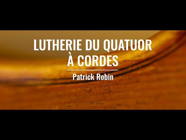 Lutherie du quatuor à cordes : Patrick Robin