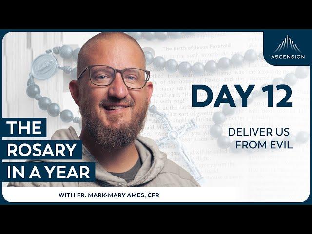 Day 12: Deliver Us From Evil — The Rosary in a Year (with Fr. Mark-Mary Ames)