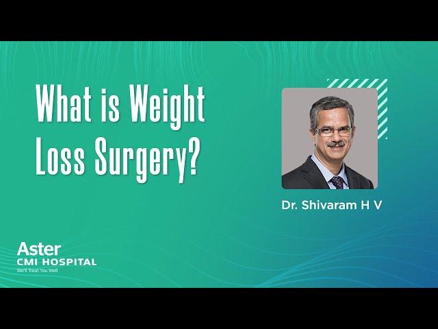 What is Weight Loss Surgery? - Dr. Shivaram H V | Top Bariatric Surgeon in Bangalore | Aster CMI