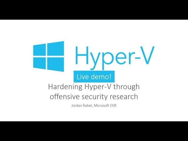 BlueHat v18 || Hardening hyper-v through offensive security research